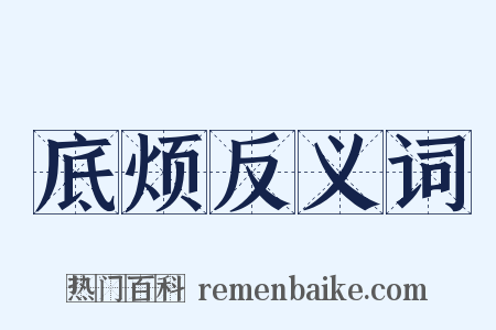 底烦反义词是什么意思的图片